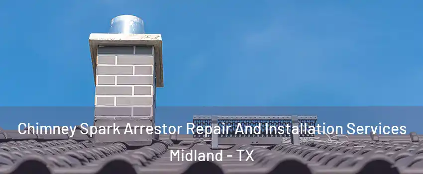  Chimney Spark Arrestor Repair And Installation Services Midland - TX