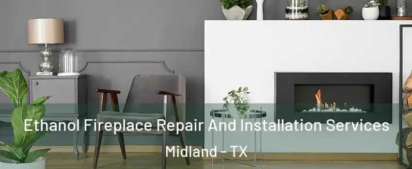 Ethanol Fireplace Repair And Installation Services Midland - TX