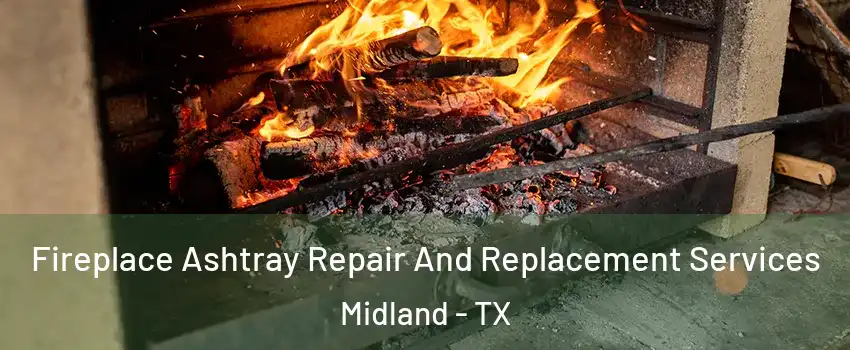  Fireplace Ashtray Repair And Replacement Services Midland - TX
