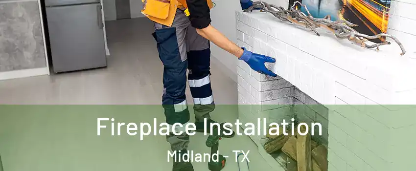  Fireplace Installation Midland - TX