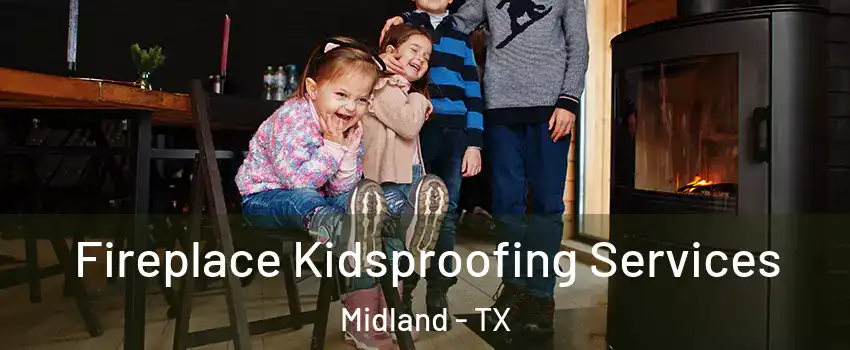  Fireplace Kidsproofing Services Midland - TX