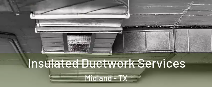  Insulated Ductwork Services Midland - TX