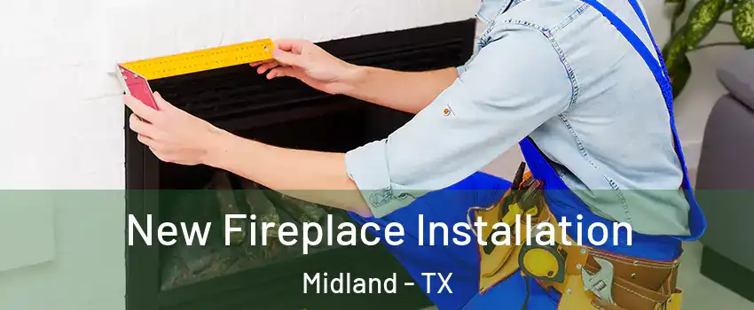 New Fireplace Installation Midland - TX