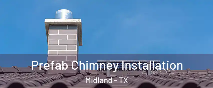 Prefab Chimney Installation Midland - TX