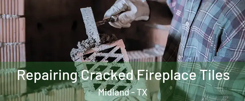  Repairing Cracked Fireplace Tiles Midland - TX