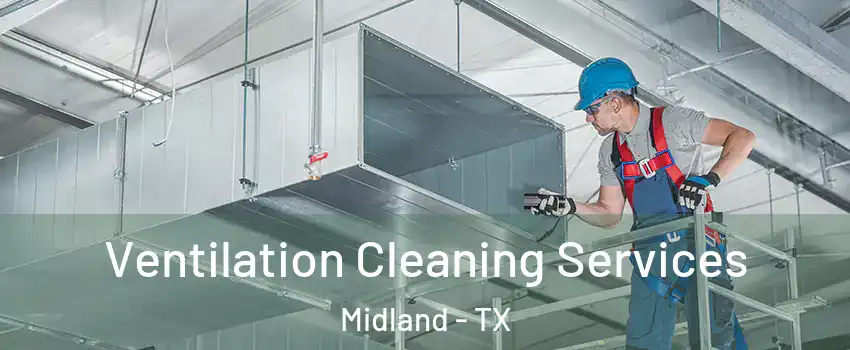  Ventilation Cleaning Services Midland - TX