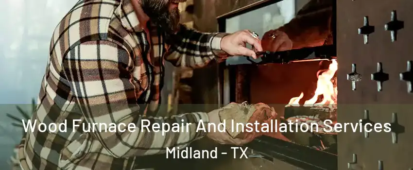  Wood Furnace Repair And Installation Services Midland - TX